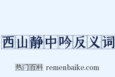 西山静中吟反义词是什么意思的图片